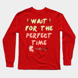 Wait For Perfect Time || Motivational Quote Design Long Sleeve T-Shirt